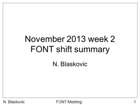 N. BlaskovicFONT Meeting1 November 2013 week 2 FONT shift summary N. Blaskovic.