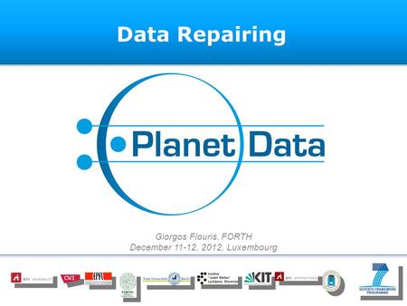 Data Repairing Giorgos Flouris, FORTH December 11-12, 2012, Luxembourg.