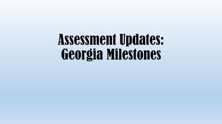 Assessment Updates: Georgia Milestones. Georgia Milestones IS: Replacing the CRCT (EOG), EOCT, and Writing Assessments A series of tests elementary level.