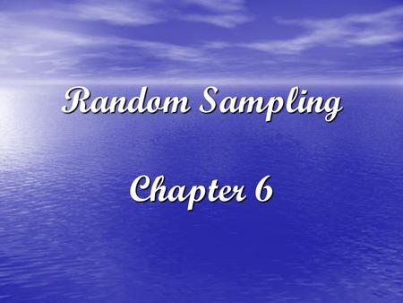 Random Sampling Chapter 6. Same Materials Same Process Same Opportunity to be Selected.