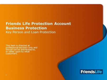 1 Friends Life Protection Account Business Protection Key Person and Loan Protection This item is directed at professional advisers only and should not.