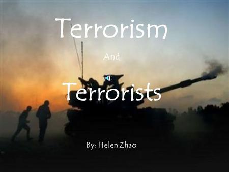 Terrorism And Terrorists By: Helen Zhao According to Wikipedia - Terrorism is an act of violence against people for religious and political sort of reasons.
