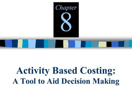Activity Based Costing: A Tool to Aid Decision Making