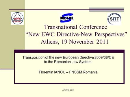 ATHENS 2011 Transnational Conference “New EWC Directive-New Perspectives” Athens, 19 November 2011 Transposition of the new European Directive 2009/38/CE.