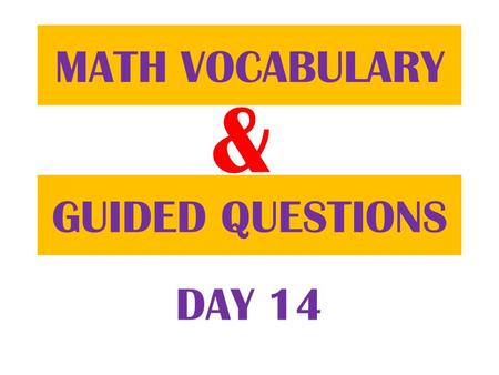 & GUIDED QUESTIONS MATH VOCABULARY DAY 14. Table of ContentsDatePage 9/25/12 Math Vocabulary27 Guided Question28.