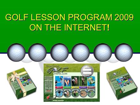GOLF LESSON PROGRAM 2009 ON THE INTERNET! OUR MISSION Our mission is to offer top quality golf instructions to beginner, intermediate and advanced players.
