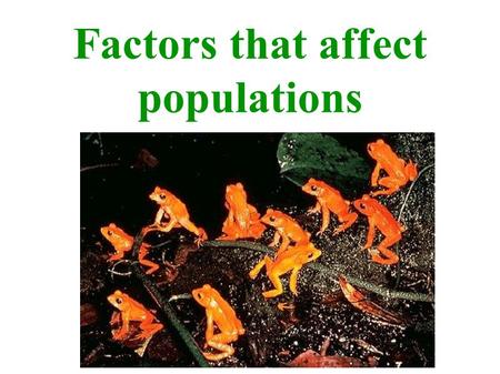 Factors that affect populations. Describe the factors that limit the size of a population. Compare density-dependent and density- independent factors.