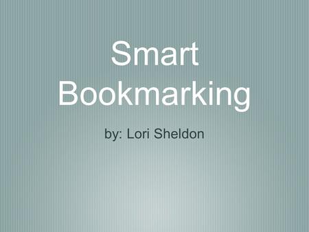 Smart Bookmarking by: Lori Sheldon. Picture it.... you have all of your bookmarks saved on your home computer.