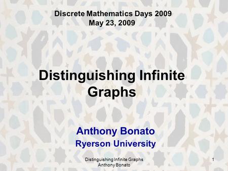 Distinguishing Infinite Graphs Anthony Bonato 1 Distinguishing Infinite Graphs Anthony Bonato Ryerson University Discrete Mathematics Days 2009 May 23,