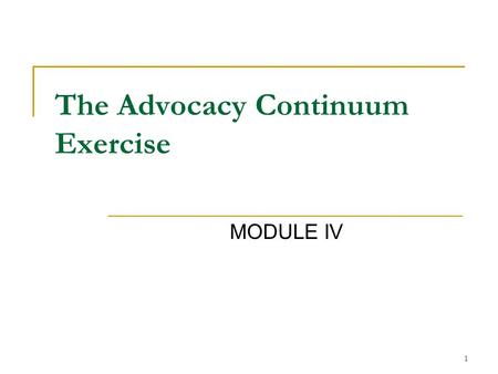 1 The Advocacy Continuum Exercise MODULE IV. 2 Introductions Name Part of state you are from Experience with disability Parent? Self-Advocate? Provider?
