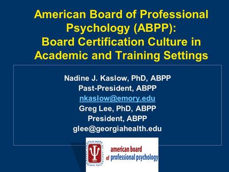 American Board of Professional Psychology (ABPP): Board Certification Culture in Academic and Training Settings Nadine J. Kaslow, PhD, ABPP Past-President,