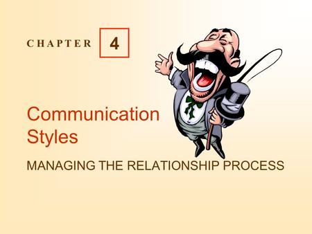 Communication Styles MANAGING THE RELATIONSHIP PROCESS C H A P T E R 4.