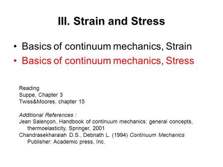 III. Strain and Stress Basics of continuum mechanics, Strain Basics of continuum mechanics, Stress Reading Suppe, Chapter 3 Twiss&Moores, chapter 15 Additional.