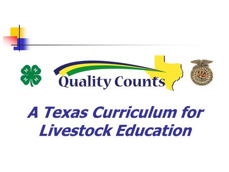 A Texas Curriculum for Livestock Education. Curriculum Focus Quality Assurance Character Education.
