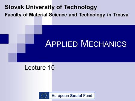 APPLIED MECHANICS Lecture 10 Slovak University of Technology