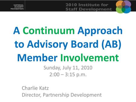 A Continuum Approach to Advisory Board (AB) Member Involvement Sunday, July 11, 2010 2:00 – 3:15 p.m. Charlie Katz Director, Partnership Development.