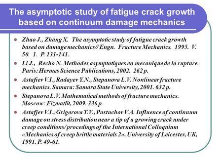 The asymptotic study of fatigue crack growth based on continuum damage mechanics Zhao J., Zhang X. The asymptotic study of fatigue crack growth based on.