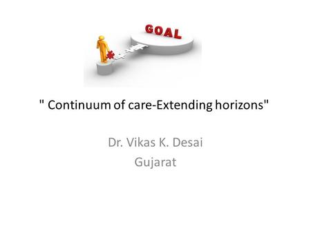  Continuum of care-Extending horizons Dr. Vikas K. Desai Gujarat.