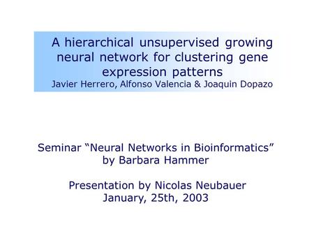 A hierarchical unsupervised growing neural network for clustering gene expression patterns Javier Herrero, Alfonso Valencia & Joaquin Dopazo Seminar “Neural.