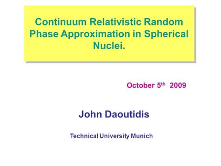 John Daoutidis October 5 th 2009 Technical University Munich Title Continuum Relativistic Random Phase Approximation in Spherical Nuclei.