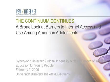 THE CONTINUUM CONTINUES A Broad Look at Barriers to Internet Access and Use Among American Adolescents Cyberworld Unlimited? Digital Inequality & News.