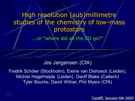 High resolution (sub)millimetre studies of the chemistry of low-mass protostars Jes Jørgensen (CfA) Fredrik Schöier (Stockholm), Ewine van Dishoeck (Leiden),