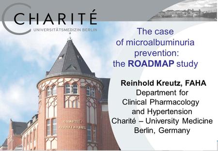 The case of microalbuminuria prevention: the ROADMAP study Department for Clinical Pharmacology and Hypertension Charité – University Medicine Berlin,