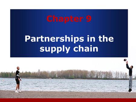 Chapter 9 Partnerships in the supply chain. Content Choosing the right relationships 1. Partnerships in the supply chain 2. Supplier networks 3. Supplier.
