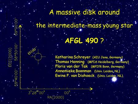 A massive disk around the intermediate-mass young star AFGL 490 ? Katharina Schreyer (AIU Jena, Germany) Thomas Henning (MPIA Heidelberg, Germany) Floris.