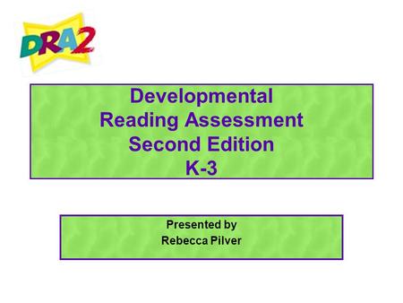 Developmental Reading Assessment Second Edition K-3 Presented by Rebecca Pilver.