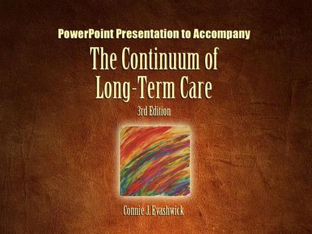 Part 1 The Continuum of Long-Term Care Copyright © 2005 by Thomson Delmar Learning. ALL RIGHTS RESERVED. 3 Data Source Information Data for this slide.