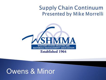 Owens & Minor.  Market dynamics and the developing trends.  What is the Supply Chain continuum?  How to baseline & the benefits of moving towards best.