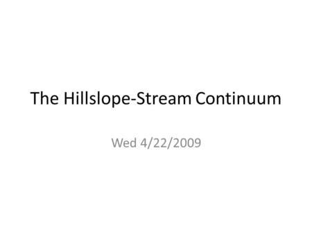 The Hillslope-Stream Continuum Wed 4/22/2009. The El Nino-Southern Oscillation and Global Precipitation Patterns: A View from Space Dr. Scott Curtis.