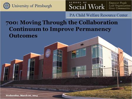 700: Moving Through the Collaboration Continuum to Improve Permanency Outcomes Wednesday, March 20, 2013.