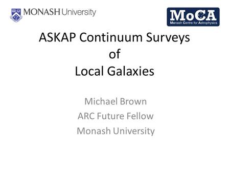 ASKAP Continuum Surveys of Local Galaxies Michael Brown ARC Future Fellow Monash University.