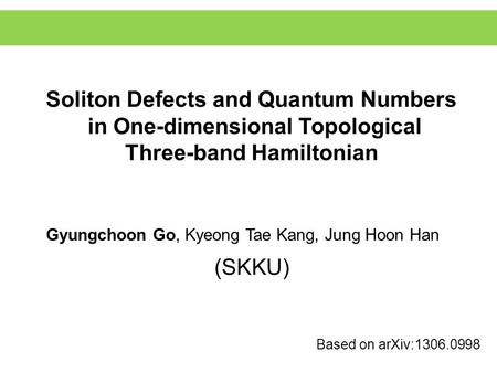 Soliton Defects and Quantum Numbers in One-dimensional Topological Three-band Hamiltonian Based on arXiv:1306.0998 Gyungchoon Go, Kyeong Tae Kang, Jung.