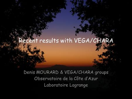 Recent results with VEGA/CHARA Denis MOURARD & VEGA/CHARA groups Observatoire de la Côte d’Azur Laboratoire Lagrange.