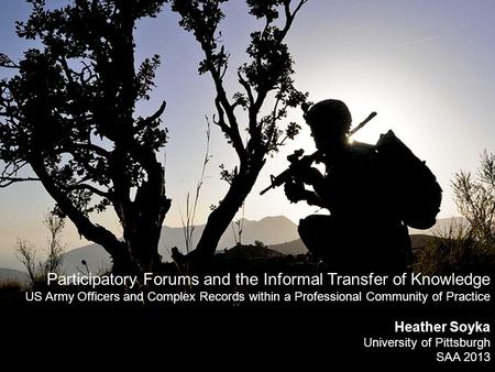 Participatory Forums and the Informal Transfer of Knowledge US Army Officers and Complex Records within a Professional Community of Practice Heather Soyka.