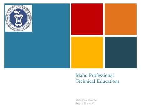 + Idaho Professional Technical Educations Idaho Core Coaches Region III and V.