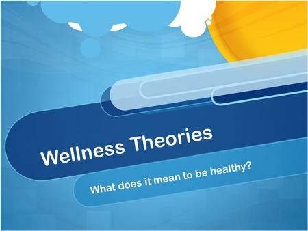 Wellness Theories What does it mean to be healthy?