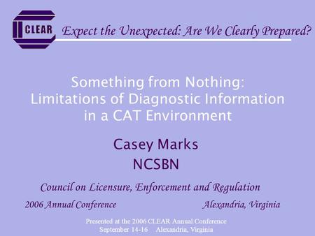 Presented at the 2006 CLEAR Annual Conference September 14-16 Alexandria, Virginia Something from Nothing: Limitations of Diagnostic Information in a CAT.