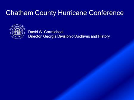 Chatham County Hurricane Conference David W. Carmicheal Director, Georgia Division of Archives and History.