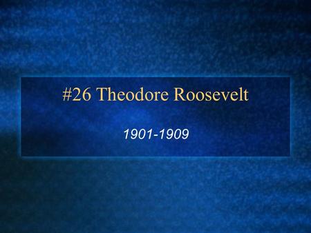 #26 Theodore Roosevelt 1901-1909. T.R. Born: October 27, 1858 in New York City Parents: Theodore and Martha (Bulloch) Wives: Alice Hathaway Lee and Edith.