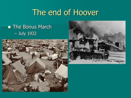 The end of Hoover The Bonus March The Bonus March –July 1932.