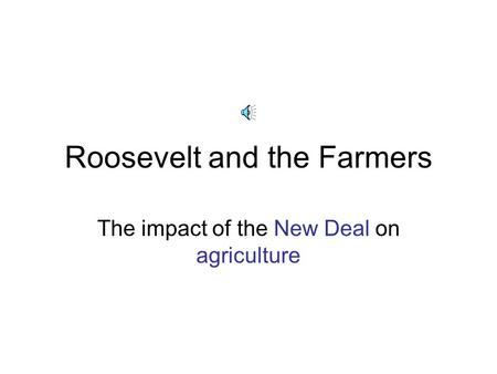 Roosevelt and the Farmers The impact of the New Deal on agriculture.