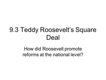 9.3 Teddy Roosevelt’s Square Deal