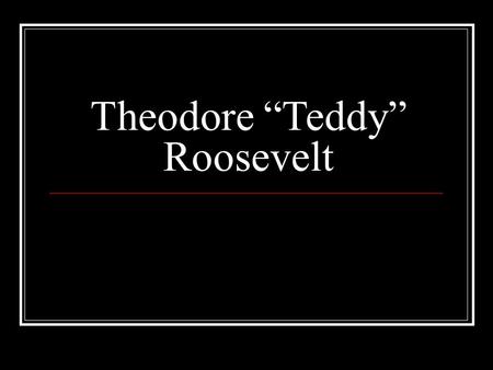 Theodore “Teddy” Roosevelt. Overarching Question What did Roosevelt do to earn immortalization at Mount Rushmore? So……………..after studying about the life.