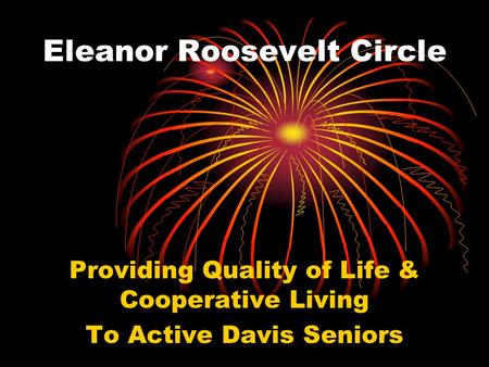 Eleanor Roosevelt Circle Providing Quality of Life & Cooperative Living To Active Davis Seniors.