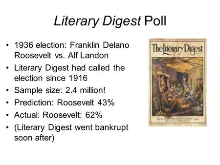 Literary Digest Poll 1936 election: Franklin Delano Roosevelt vs. Alf Landon Literary Digest had called the election since 1916 Sample size: 2.4 million!