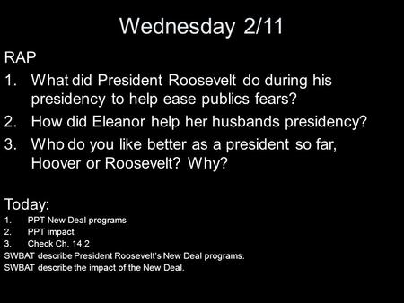 Wednesday 2/11 RAP 1.What did President Roosevelt do during his presidency to help ease publics fears? 2.How did Eleanor help her husbands presidency?